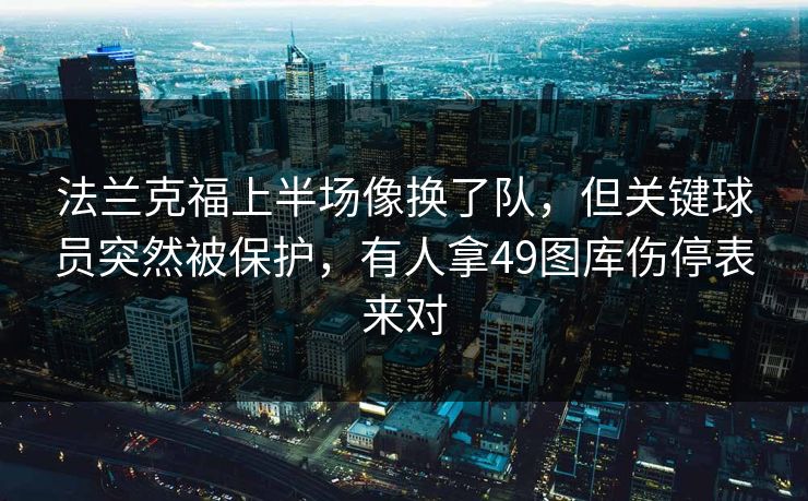 法兰克福上半场像换了队，但关键球员突然被保护，有人拿49图库伤停表来对