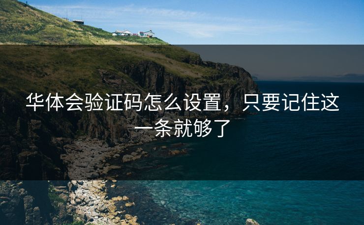 华体会验证码怎么设置，只要记住这一条就够了